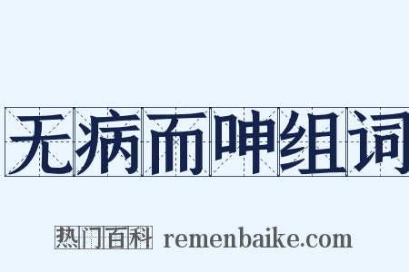 无病而呻组词是什么意思的图片